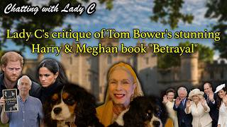 Lady C's critique of Tom Bower's stunning Harry & Meghan book "Betrayal"