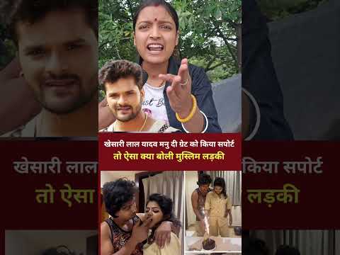 मनु दी ग्रेट के सपोर्ट में आए खेसारी लाल यादव तो मुस्लिम लड़की ने ऐसा क्या कहा सुन कर आप हो जाएंगे 😱