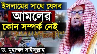 ইসলামের সাথে যেসব আমলের কোন সম্পর্ক নেই ড মুহাম্মাদ সাইফুল্লাহ মাদানী dr muhammad saifullah madani