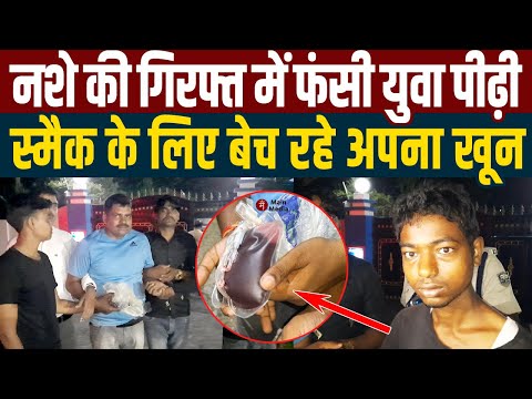 नशे की गिरफ्त में फंसी युवा पीढ़ी स्मैक के लिए बेच रहे अपना खून