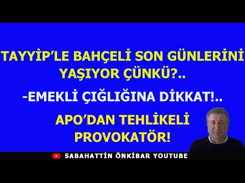 TAYYİP'LE BAHÇELİ SON GÜNLERİNİ YAŞIYOR ÇÜNKÜ?EMEKLİ ÇIĞLIĞINA DİKKAT!APO'DAN TEHLİKELİ  PROVOKATÖR!