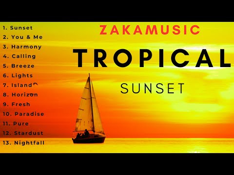 Tropical Sunset - HAPPY TROPICAL HOUSE🌞 👙 👓 🌴|Instrumental Music to Relax, Work, Study || Mix#4-ZAKA