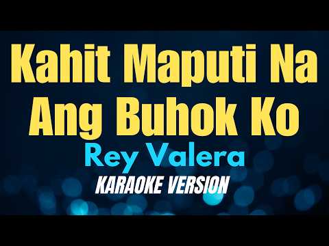 KAHIT MAPUTI NA ANG BUHOK KO – Rey Valera (KARAOKE VERSION)