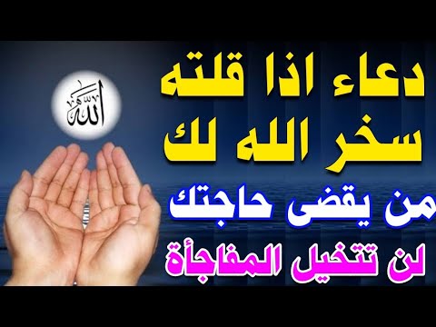 دعاء اذا قلته سخر الله لك من يقضي حاجتك لا يرد قائله أبدا اق اقرأه وشاهد المفاجأة