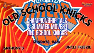 Championship Talk & Summer Moves | Old School Knicks