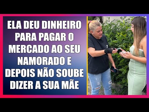 Ela deu dinheiro para pagar o mercado ao seu namorado e depois não soube o que dizer a sua mãe.