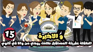 الطفلة عفريته المستقبل طلعت روحي من وانا في ثانوي | الحلقة 15 و الاخيرة