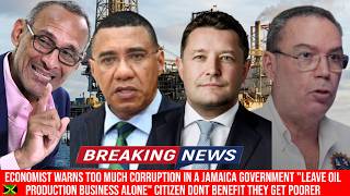 ECONOMIST WARNS TOO MUCH CORRUPTION IN A JAMAICA GOVERNMENT"LEAVE OIL PRODUCTION ALONE " 