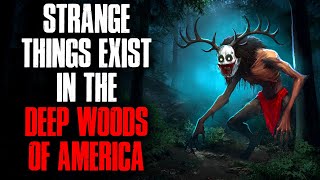 Strange Things Exist in the Deep Woods of America