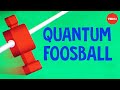 Quantum Foosball Concepts and Principles