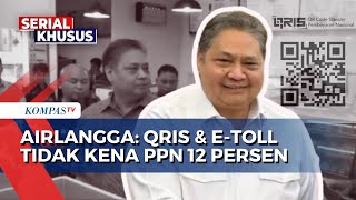 Menko Perekonomian Airlangga Konfirmasi QRIS & E-toll Tak Kena PPN 12 Persen | SERIAL HARGA NAIK