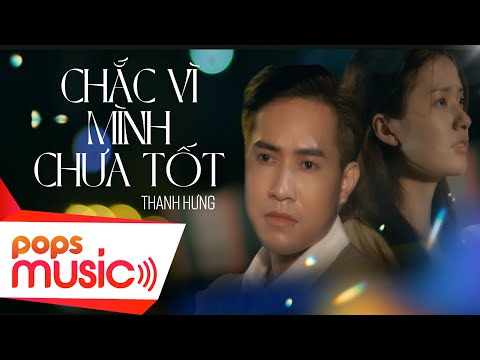 Chắc Vì Mình Chưa Tốt | Thanh Hưng