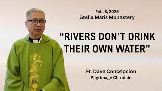 "RIVERS DON'T DRINK THEIR OWN WATER" Homily by Fr. Dave Concepcion on Feb 8, 2026.