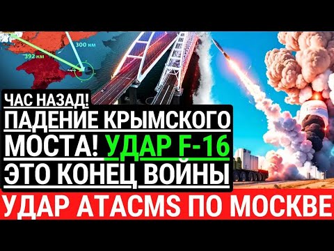 Час назад! ПАДЕНИЕ КРЫМСКОГО МОСТА! Удар F-16. Это конец войны. Удар Атакамс по Москве? Начало