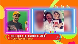 Cheo habla del estado de salud de su papá Don Eliseo Robles | Gente Regia
