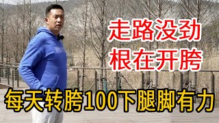 腿脚的根在胯，每天转胯100下，胯打开了，腿脚有力，循环更好