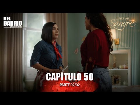 ERES MI SANGRE CAPÍTULO 50 - PARTE 2/2