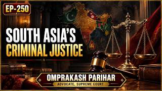 EP 250 OMPRAKASH PARIHAR ADVOCATE SUPREME COURT SOUTH ASIA'S CRIMINAL JUSTICE SYSTEM  OVERVIEW