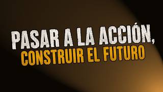 Pasar a la acción, construir el futuro