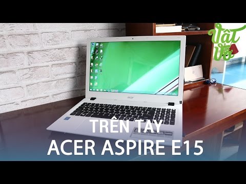 (VIETNAMESE) Vật Vờ- Trên tay & đánh giá nhanh Acer Aspire E15: Core i5, 4GB RAM giá hơn 10 triệu