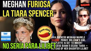 MEGHAN MARKLE FURIOSA PORQUE TIARA SPENCER NO SERÁ PARA SU HIJA LILIBET, SINO PARA CHARLOTTE.