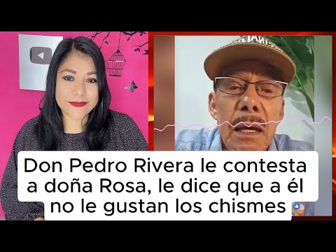 Don Pedro Rivera le contesta a doña Rosa, le dice que a él no le gustan los chismes #pedrorivera