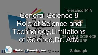 General Science 9 Role of Science and Technology,Limitations of Science,Dr. Atta