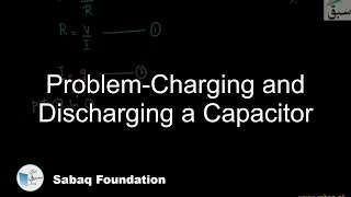 Problem-Charging and Discharging a Capacitor
