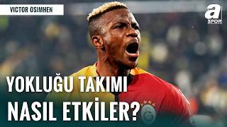 Victor Osimhen'in Yokluğu Galatasaray'ı Nasıl Etkiler?