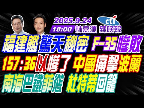 【中天辣晚報】#蔡正元#帥化民#謝寒冰!福建艦秘密 F-35慘敗!157:36以慘了 中國痛擊波蘭!南海巴鐵菲慫 杜特蒂回籠! | 林嘉源辣晚報20250924完整版@中天新聞CtiNews