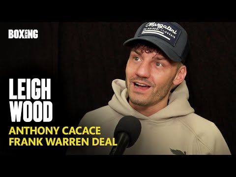 Leigh Wood Breaks Down Anthony Cacace Fight & Frank Warren Deal