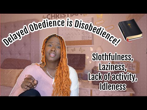 Delayed Obedience is STILL Disobedience + Laziness/Slothfulness is displeasing to GOD