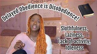 Delayed Obedience is STILL Disobedience + Laziness/Slothfulness is displeasing to GOD