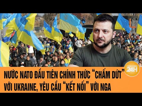 Thời sự quốc tế: Nước NATO đầu tiên chính thức “chấm dứt” với Ukraine, yêu cầu “kết nối” với Nga