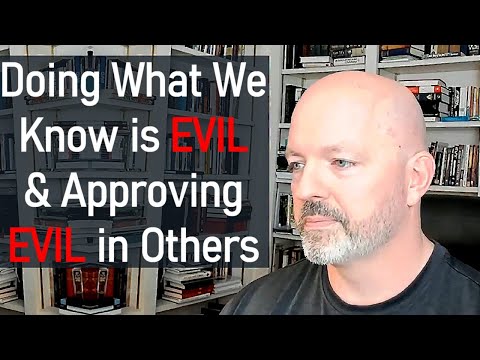 A Few Verses at a Time - Romans 1:28-32 - Doing What We Knows is Evil & Approving Evil in Others