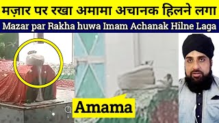 Mazar Par Rakha Amama Achanak Hilne laga Kiya Ye karamat hae ya Sach Kuchh Aor .
