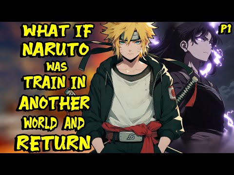 What if Naruto was Train in Another World and Return? Part 1