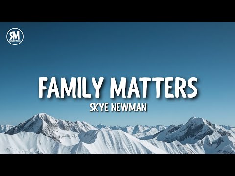 Skye Newman - Family Matters (lyrics)