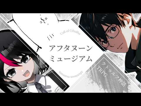 【クトゥルフ神話TRPG】アフタヌーンミュージアム【週末定期配信】