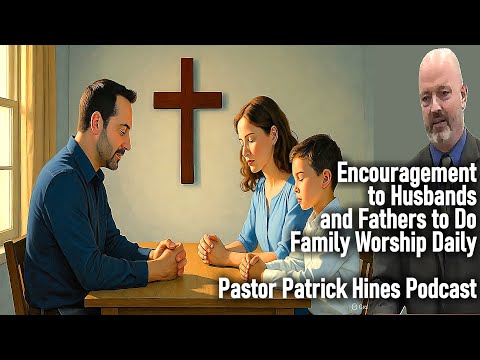An Encouragement to Husbands and Fathers to Do Family Worship Daily