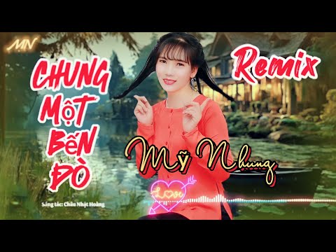 Remix - CHUNG MỘT BẾN ĐÒ | Mỹ Nhung | St Châu Nhật Hoàng | Hát Quá Hay Nghe Hoài Không Chán