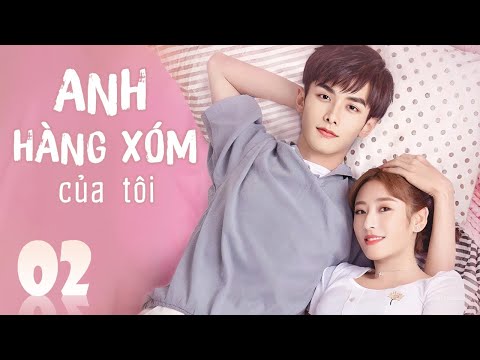 ANH HÀNG XÓM CỦA TÔI TẬP 02 - Phim Ngôn Tình Thanh Xuân Ngọt Ngào (Thuyết Minh)