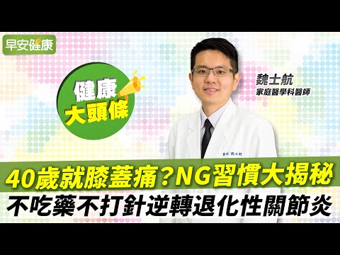 90歲膝蓋不痛、關節回春！不吃藥不打針逆轉退化性關節炎︱魏士航 家庭醫學科醫師【早安健康 × 健康大頭條】