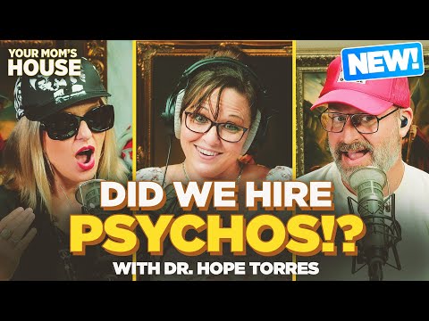 Did We Hire Psychos?! w/ Dr. Hope Torres | Your Mom's House Ep. 819