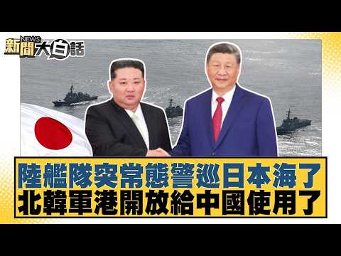 陸艦隊突常態警巡日本海了 北韓軍港開放給中國使用了【#新聞大白話】#賴岳謙 #嚴震生 #栗正傑