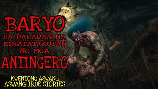 BARYO SA PALAWAN NA KINATATAKUTAN NG MGA ANTINGERO | Aswang True Story