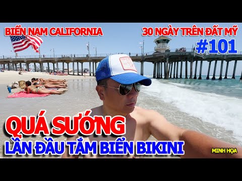 LẦN ĐẦU "TẮM BIỂN" NAM CALI - LẠNH TÊ TÁI NỔI GAI ÓC CHƯA TỪNG THẤY & DẠO BIKINI BEACH HUNTINGTON MỸ