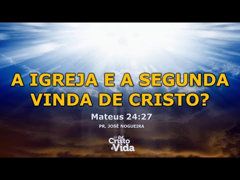 A IGREJA E A SEGUNDA VINDA DE CRISTO - MATEUS  24:27 | Pr. JOSÉ NOGUEIRA - 30/07/2023