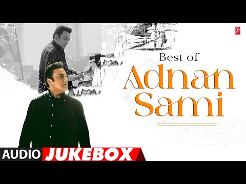 BEST OF ADNAN SAMI (AUDIO JUKEBOX) : ADNAN SAMI HIT SONGS | POP CHARTBUSTER