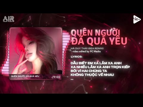 Quên Người Đã Quá Yêu (Sea Remix) - Hà Duy Thái ♫ Bản Hot TikTok ♫ Anh Muốn Xóa Đi Hết Remix TikTok